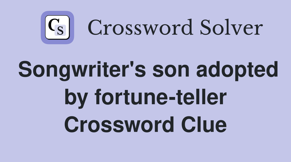 Songwriter's son adopted by Crossword Clue Answers Crossword Solver